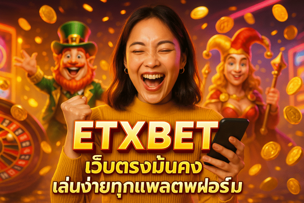 ETXBET เว็บตรงมั่นคง เล่นง่ายทุกแพลตฟอร์ม