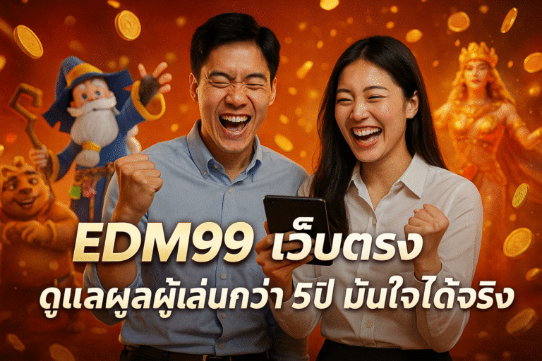 EDM99 เว็บตรงดูแลผู้เล่นกว่า 5 ปี มั่นใจได้จริง